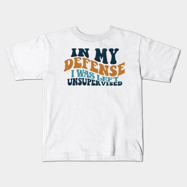 Cool Funny tee In My Defense I Was Left Unsupervised Kids T-Shirt by KRMOSH
